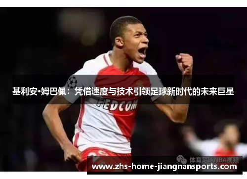 基利安·姆巴佩：凭借速度与技术引领足球新时代的未来巨星