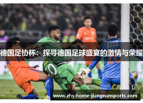 德国足协杯：探寻德国足球盛宴的激情与荣耀