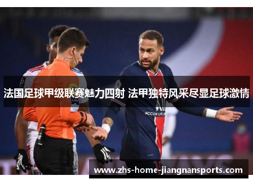 法国足球甲级联赛魅力四射 法甲独特风采尽显足球激情