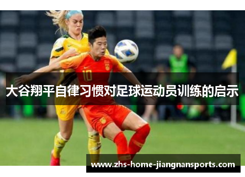 大谷翔平自律习惯对足球运动员训练的启示